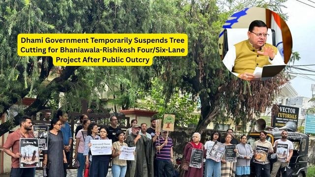 Dhami Government Temporarily Suspends Tree Cutting for Bhaniawala-Rishikesh Four/Six-Lane Project After Public Outcry